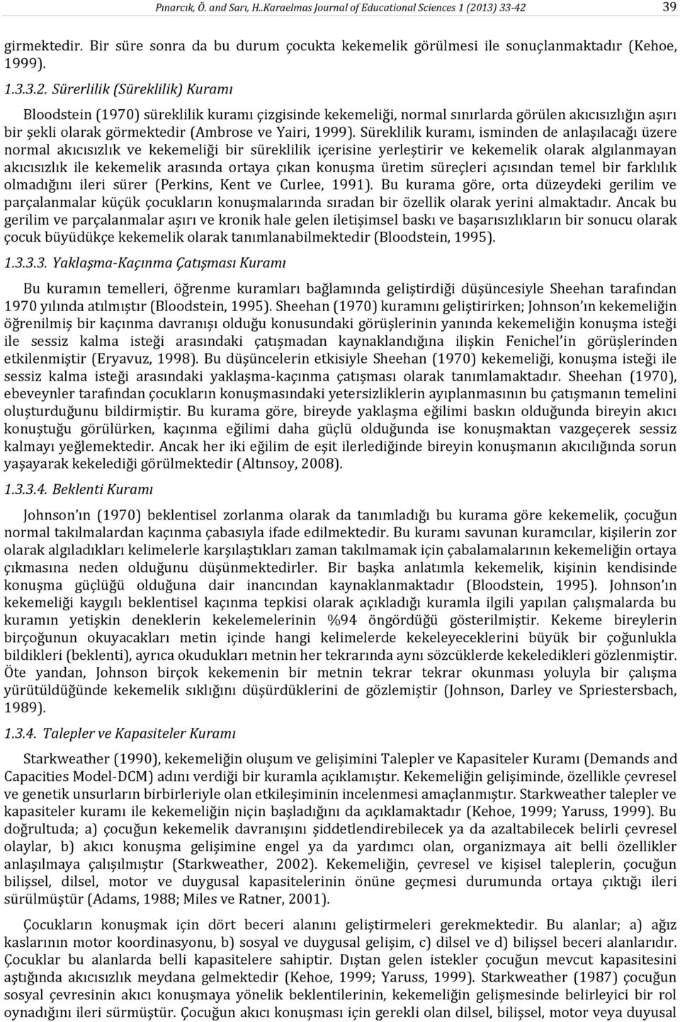 39 girmektedir. Bir süre sonra da bu durum çocukta kekemelik görülmesi ile sonuçlanmaktadır (Kehoe, 1999). 1.3.3.2.