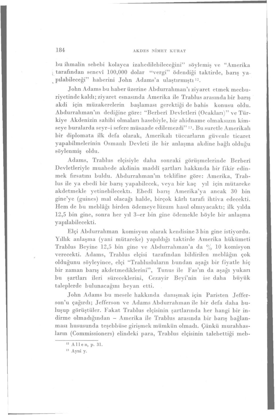 John Adams bu haber üzerine Abdurrahman'ı ziyaret etmek mecburiyetinde kaldı; ziyaret esnasında Amerika ile Trablus arasında bir barış akdi için müzakerelerin başlaması gerektiği de bahis konusu oldu.