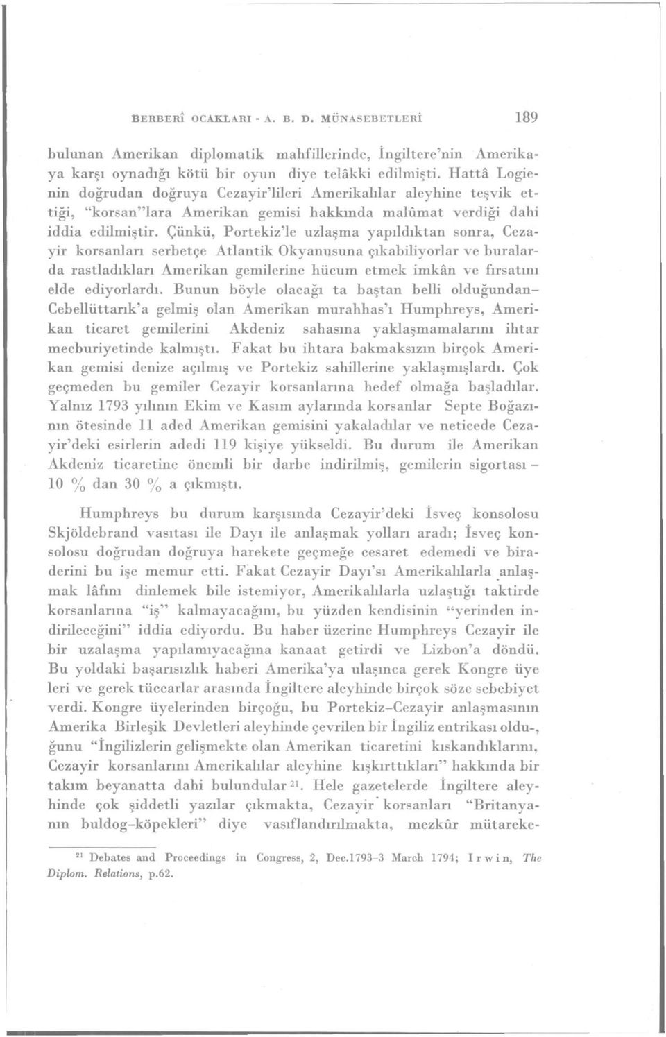 Çünkü, Portekiz'le uzlaşma yapıldıktan sonra, Cezayir korsanları şerbetçe Atlantik Okyanusuna çıkabiliyorlar ve buralarda rastladıkları Amerikan gemilerine hücum etmek imkân ve fırsatını elde