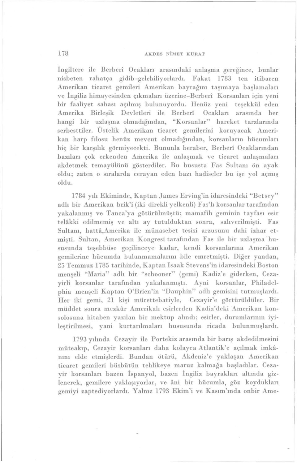 bulunuyordu. Henüz yeni teşekkül eden Amerika Birleşik Devletleri ile Berberi Ocakları arasında her hangi bir uzlaşma olmadığından, "Korsanlar" hareket tarzlarında serbesttiler.