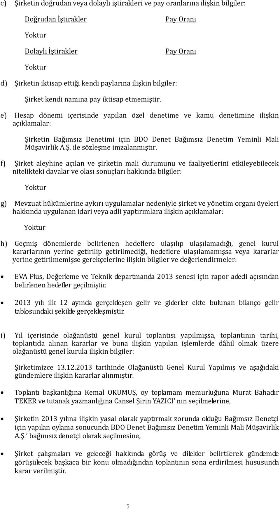 e) Hesap dönemi içerisinde yapılan özel denetime ve kamu denetimine ilişkin açıklamalar: Şirketin Bağımsız Denetimi için BDO Denet Bağımsız Denetim Yeminli Mali Müşavirlik A.Ş. ile sözleşme imzalanmıştır.