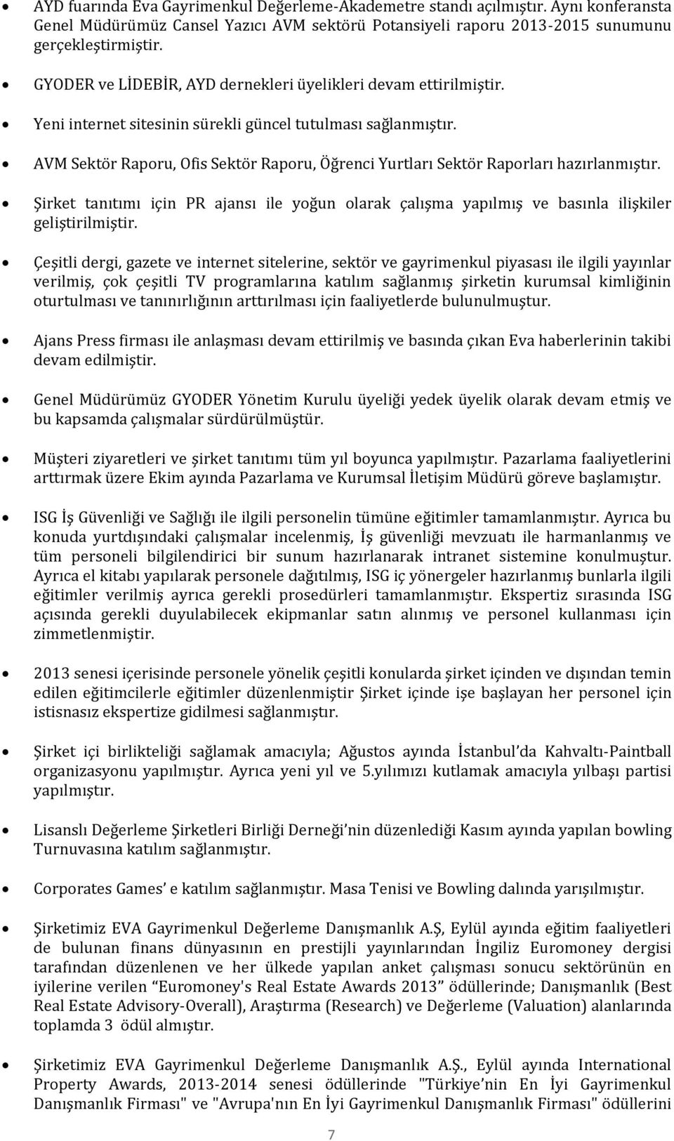 AVM Sektör Raporu, Ofis Sektör Raporu, Öğrenci Yurtları Sektör Raporları hazırlanmıştır. Şirket tanıtımı için PR ajansı ile yoğun olarak çalışma yapılmış ve basınla ilişkiler geliştirilmiştir.