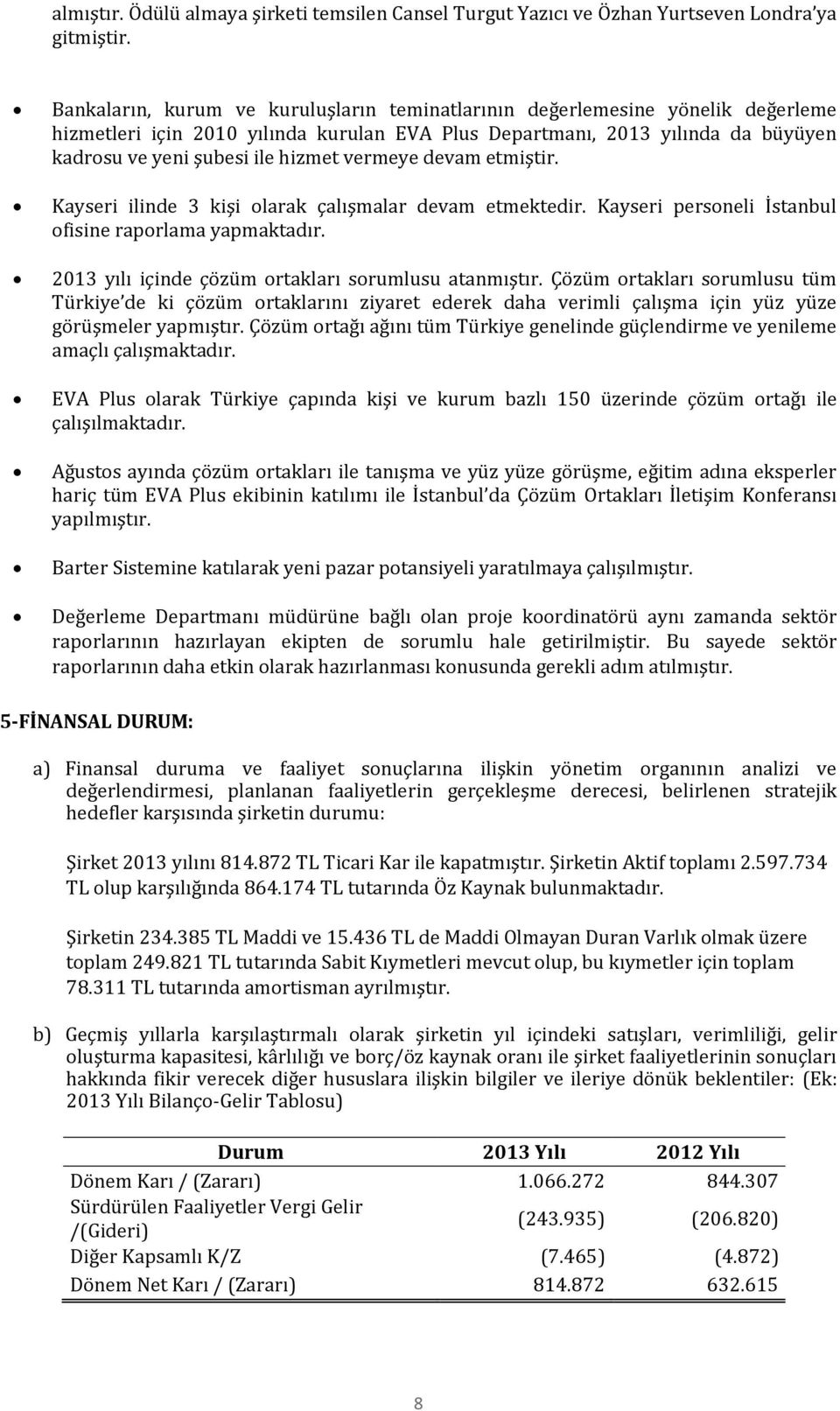 vermeye devam etmiştir. Kayseri ilinde 3 kişi olarak çalışmalar devam etmektedir. Kayseri personeli İstanbul ofisine raporlama yapmaktadır. 2013 yılı içinde çözüm ortakları sorumlusu atanmıştır.