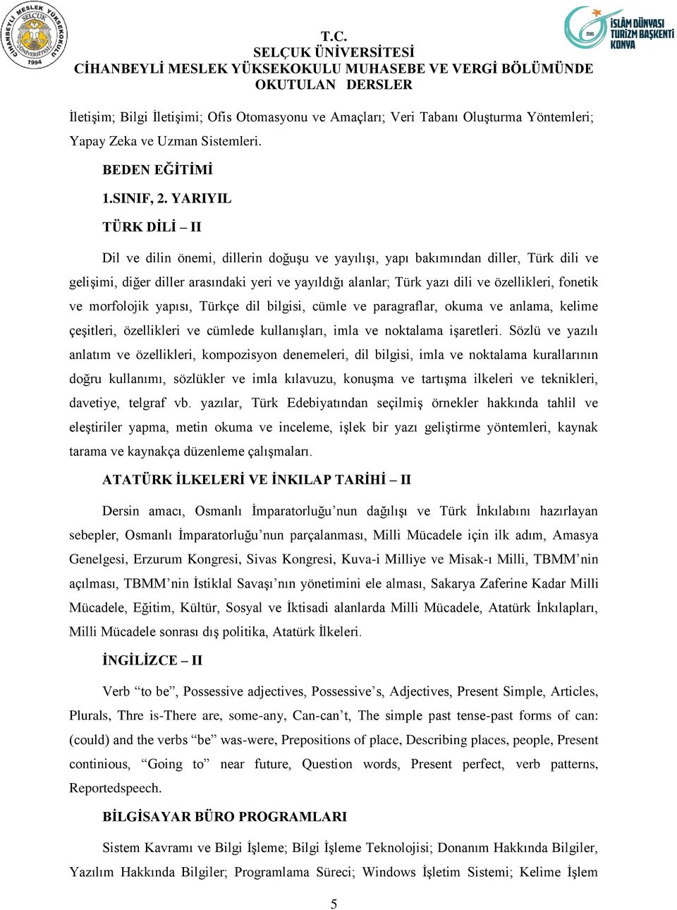 fonetik ve morfolojik yapısı, Türkçe dil bilgisi, cümle ve paragraflar, okuma ve anlama, kelime çeşitleri, özellikleri ve cümlede kullanışları, imla ve noktalama işaretleri.