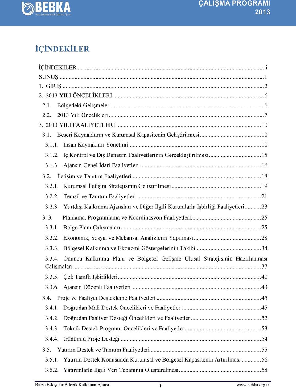 .. 18 3.2.1. Kurumsal İletişim Stratejisinin Geliştirilmesi... 19 3.2.2. Temsil ve Tanıtım Faaliyetleri... 21 3.2.3. Yurtdışı Kalkınma Ajansları ve Diğer İlgili Kurumlarla İşbirliği Faaliyetleri.