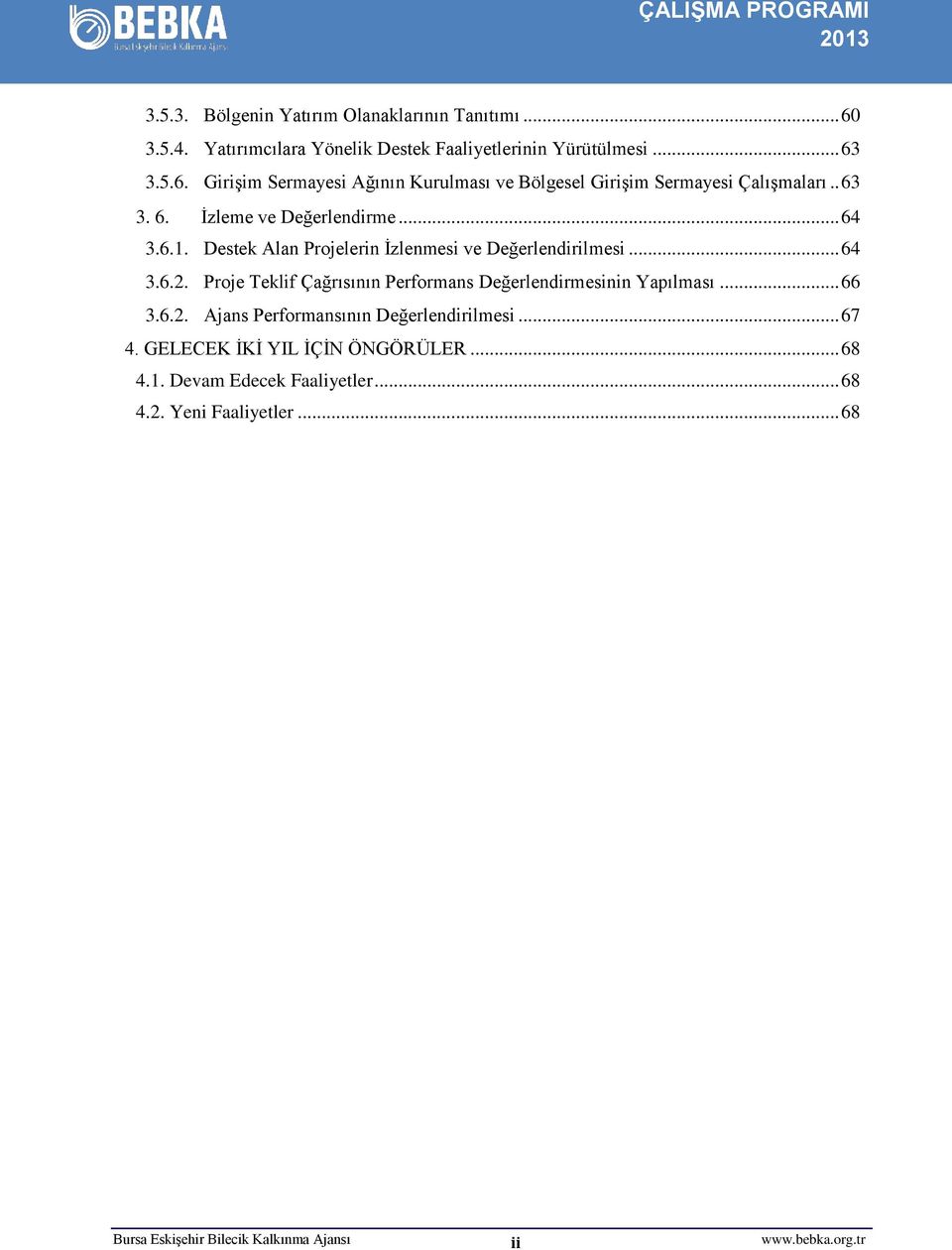 Proje Teklif Çağrısının Performans Değerlendirmesinin Yapılması... 66 3.6.2. Ajans Performansının Değerlendirilmesi... 67 4.