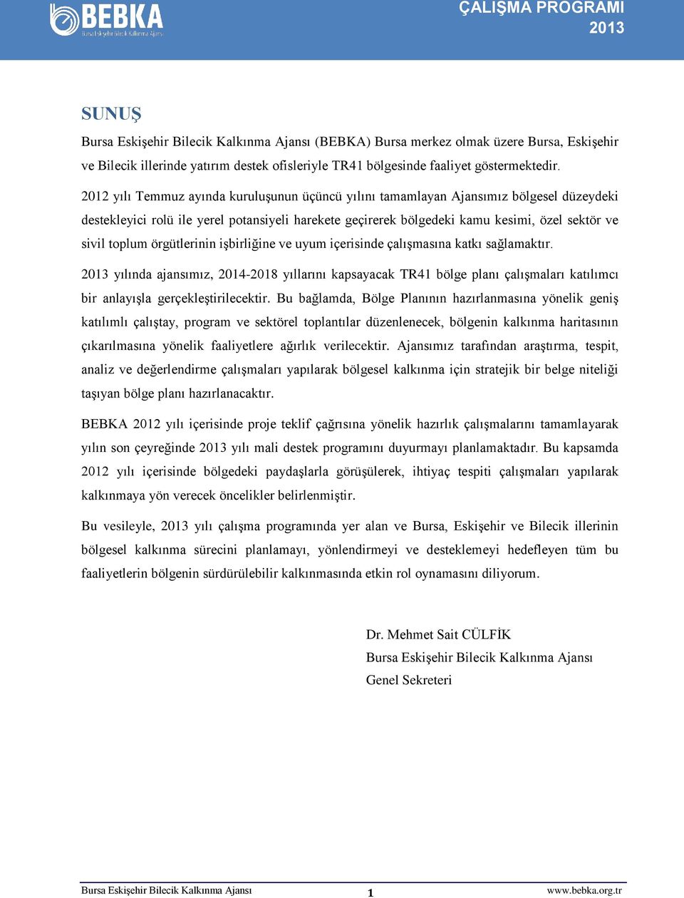 örgütlerinin işbirliğine ve uyum içerisinde çalışmasına katkı sağlamaktır. yılında ajansımız, 2014-2018 yıllarını kapsayacak TR41 bölge planı çalışmaları katılımcı bir anlayışla gerçekleştirilecektir.