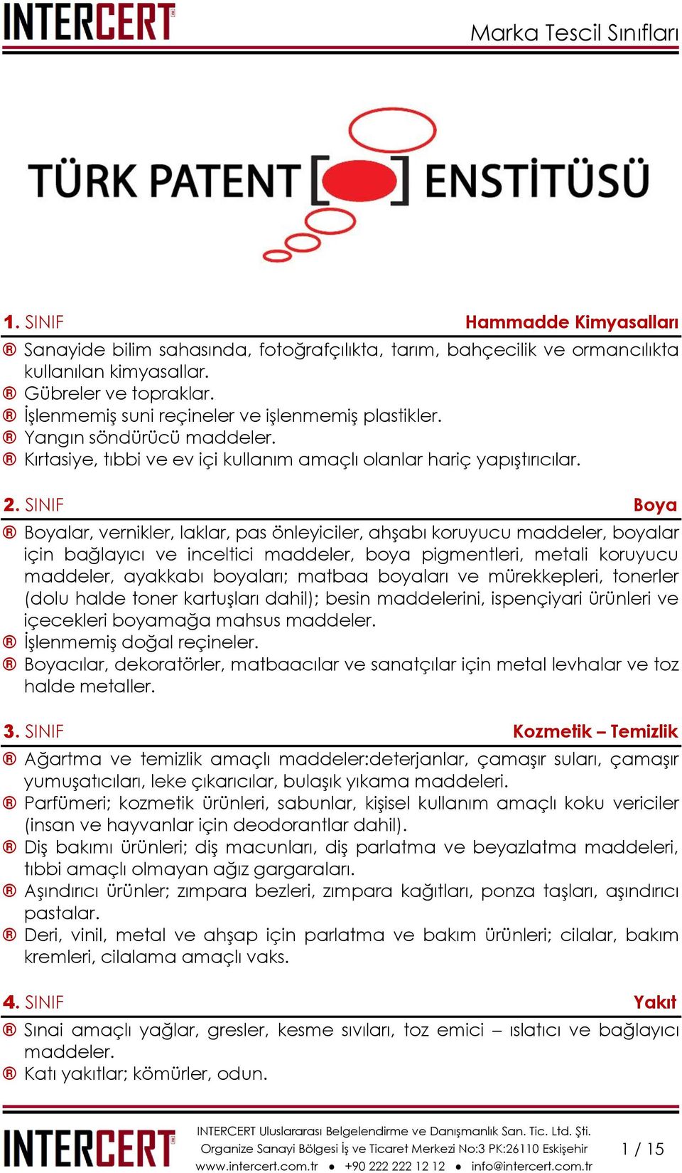 SINIF Boya Boyalar, vernikler, laklar, pas önleyiciler, ahşabı koruyucu maddeler, boyalar için bağlayıcı ve inceltici maddeler, boya pigmentleri, metali koruyucu maddeler, ayakkabı boyaları; matbaa