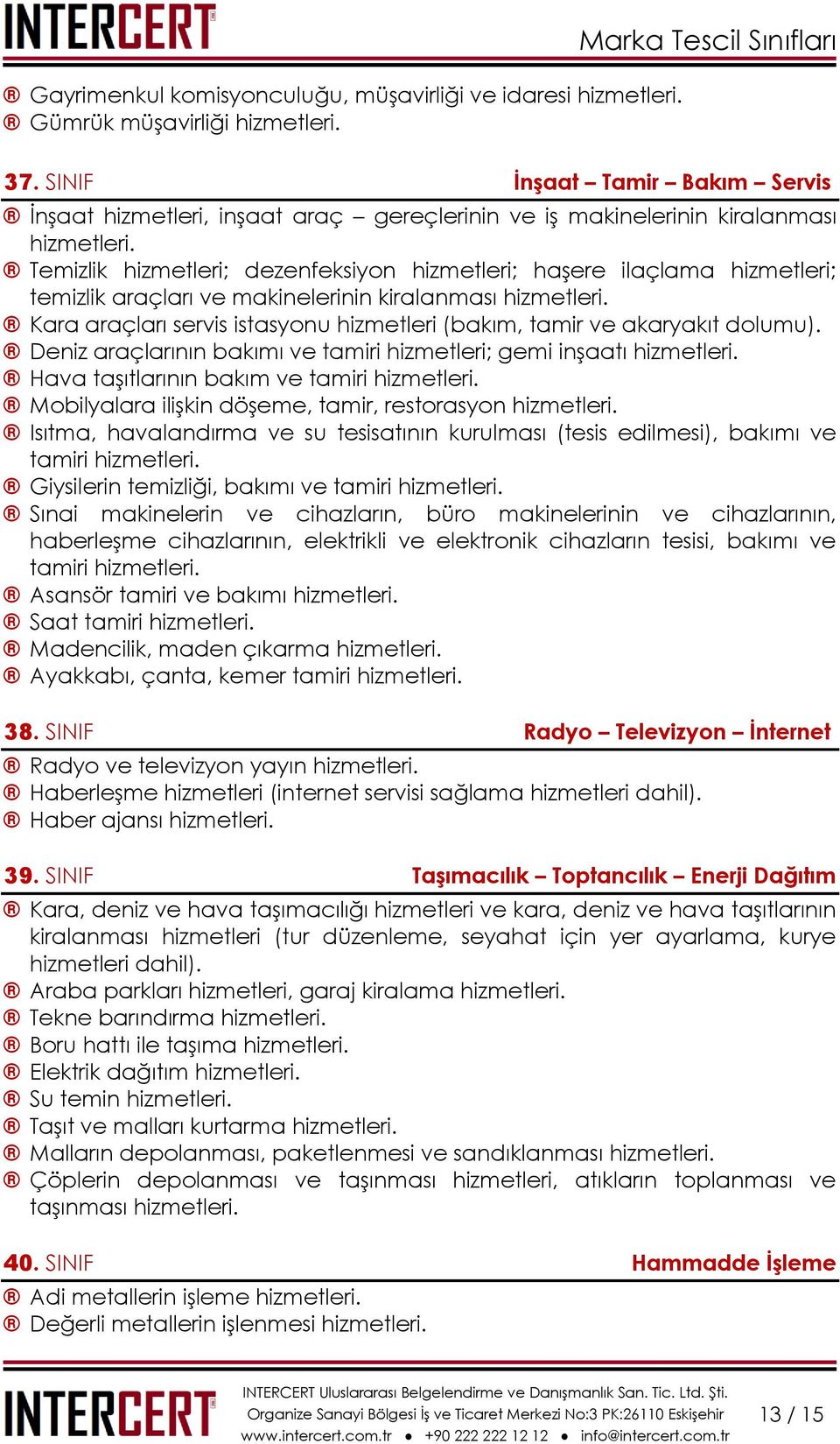 Temizlik hizmetleri; dezenfeksiyon hizmetleri; haşere ilaçlama hizmetleri; temizlik araçları ve makinelerinin kiralanması hizmetleri.