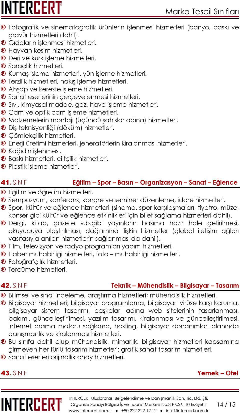 Sıvı, kimyasal madde, gaz, hava işleme hizmetleri. Cam ve optik cam işleme hizmetleri. Malzemelerin montajı (üçüncü şahıslar adına) hizmetleri. Diş teknisyenliği (döküm) hizmetleri.