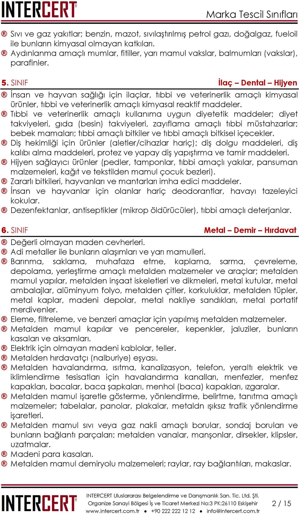 SINIF İlaç Dental Hijyen İnsan ve hayvan sağlığı için ilaçlar, tıbbi ve veterinerlik amaçlı kimyasal ürünler, tıbbi ve veterinerlik amaçlı kimyasal reaktif maddeler.