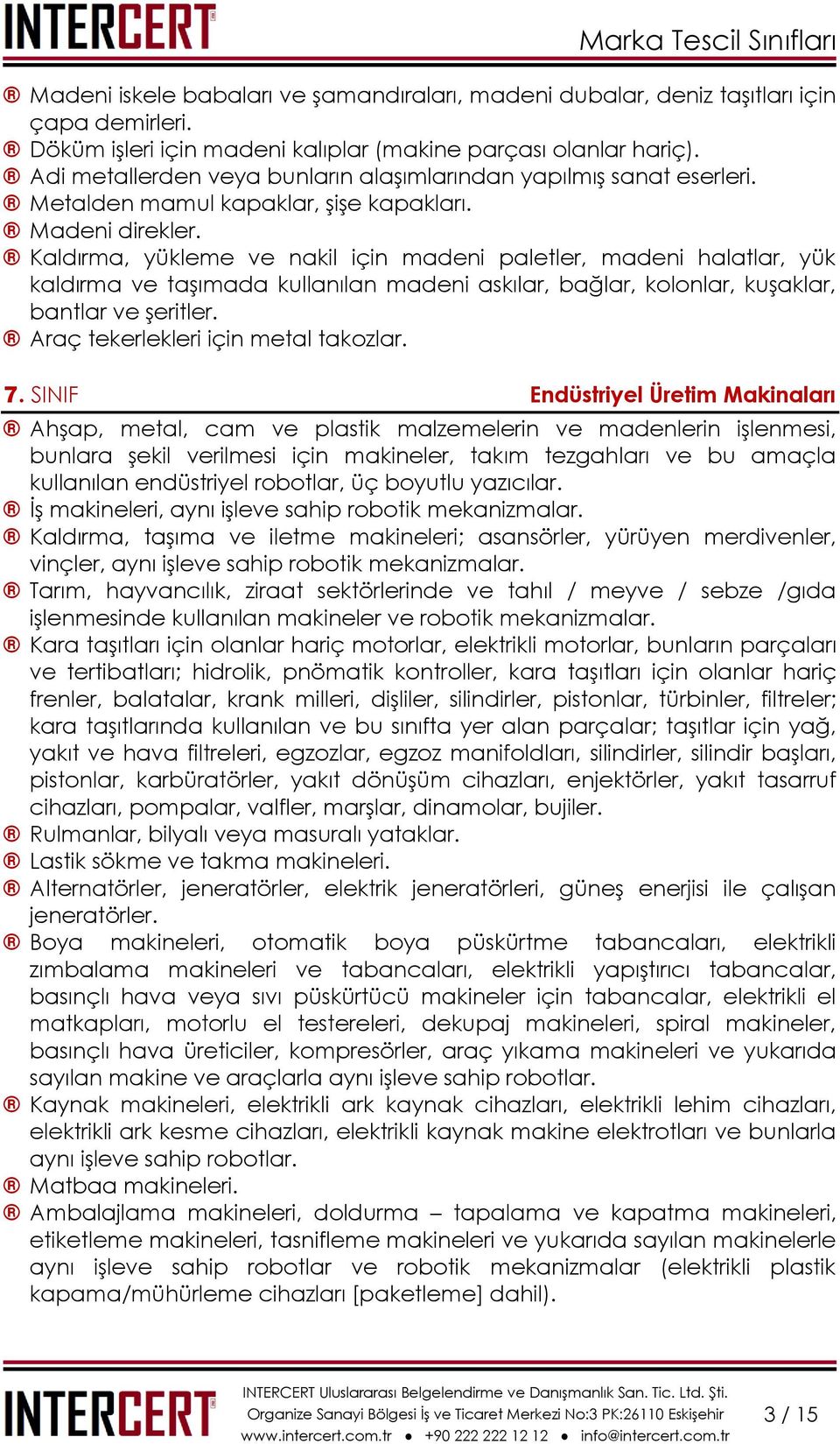 Kaldırma, yükleme ve nakil için madeni paletler, madeni halatlar, yük kaldırma ve taşımada kullanılan madeni askılar, bağlar, kolonlar, kuşaklar, bantlar ve şeritler.