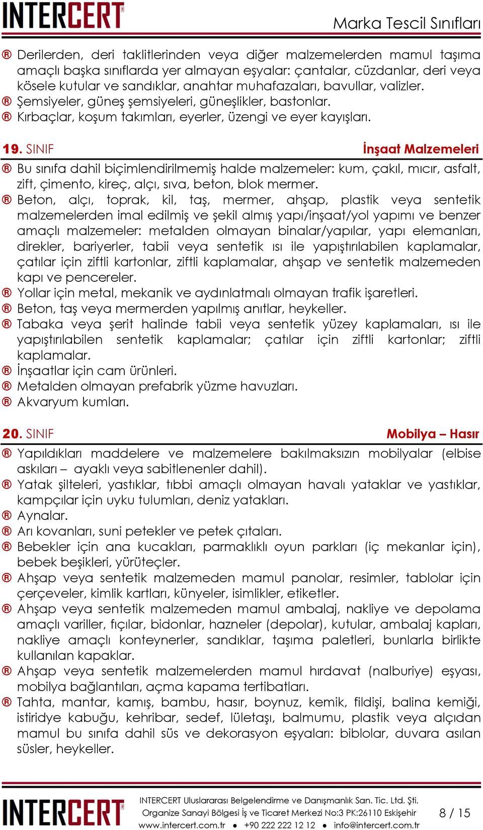 SINIF İnşaat Malzemeleri Bu sınıfa dahil biçimlendirilmemiş halde malzemeler: kum, çakıl, mıcır, asfalt, zift, çimento, kireç, alçı, sıva, beton, blok mermer.