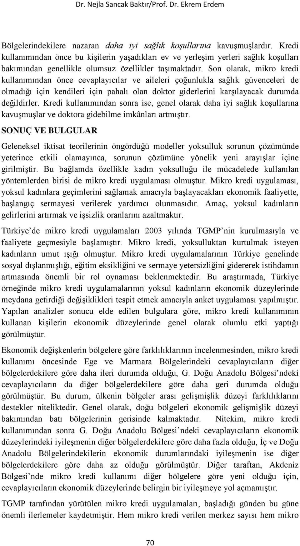 Son olarak, mikro kredi kullanımından önce cevaplayıcılar ve aileleri çoğunlukla sağlık güvenceleri de olmadığı için kendileri için pahalı olan doktor giderlerini karşılayacak durumda değildirler.