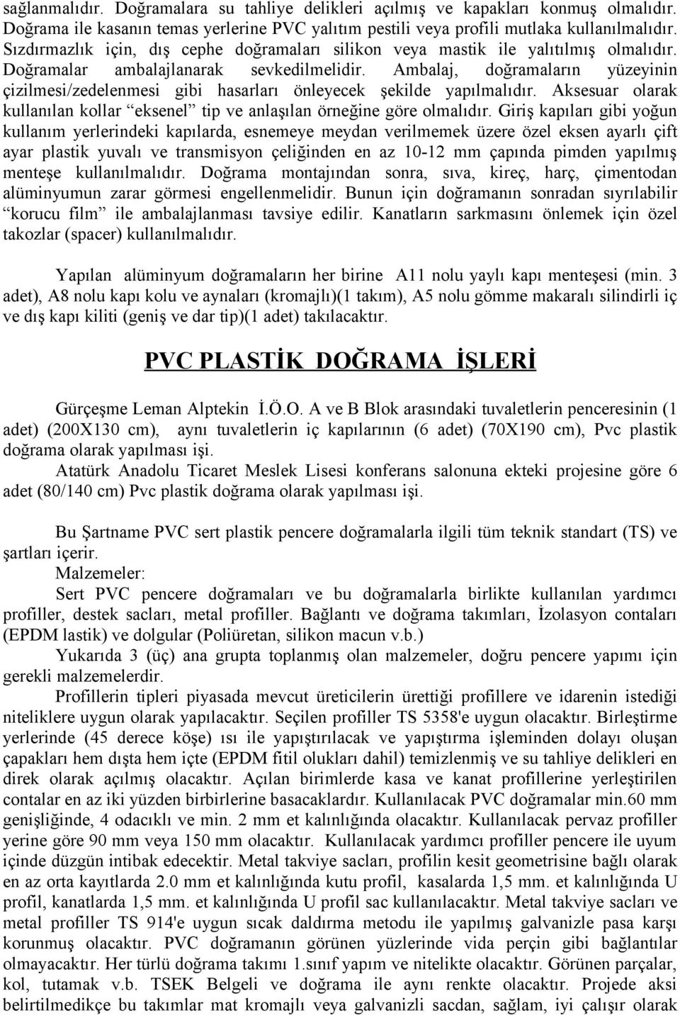 Ambalaj, doğramaların yüzeyinin çizilmesi/zedelenmesi gibi hasarları önleyecek şekilde yapılmalıdır. Aksesuar olarak kullanılan kollar eksenel tip ve anlaşılan örneğine göre olmalıdır.