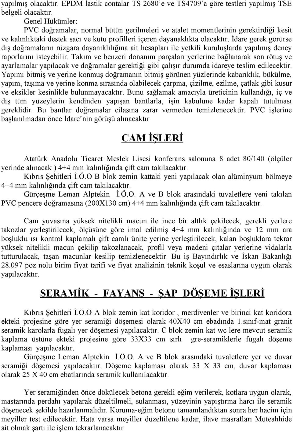 İdare gerek görürse dış doğramaların rüzgara dayanıklılığına ait hesapları ile yetkili kuruluşlarda yapılmış deney raporlarını isteyebilir.