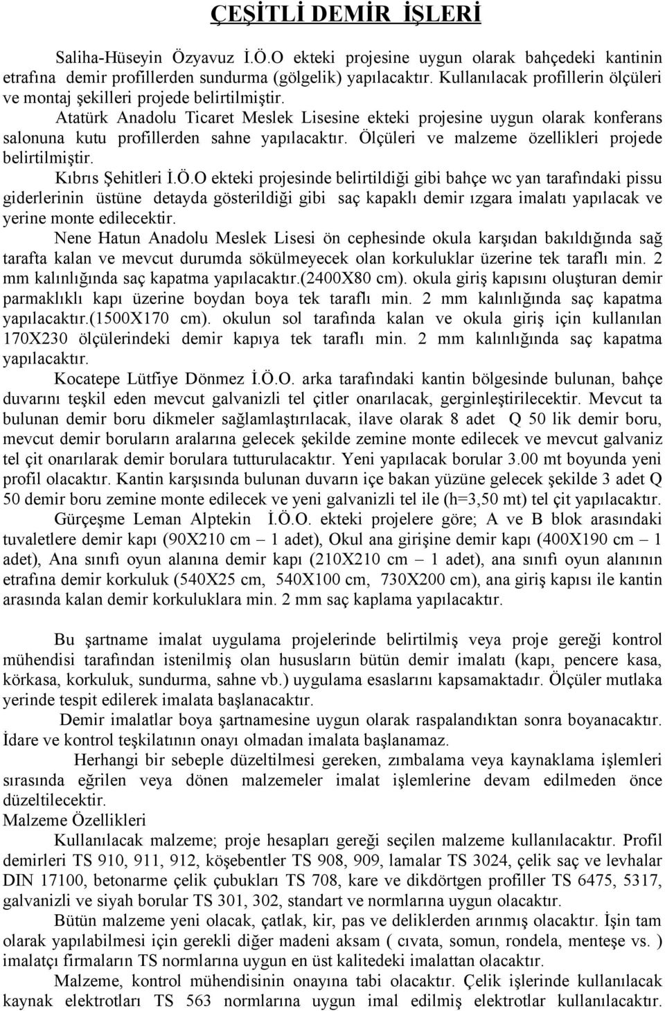 Atatürk Anadolu Ticaret Meslek Lisesine ekteki projesine uygun olarak konferans salonuna kutu profillerden sahne yapılacaktır. Ölçüleri ve malzeme özellikleri projede belirtilmiştir.