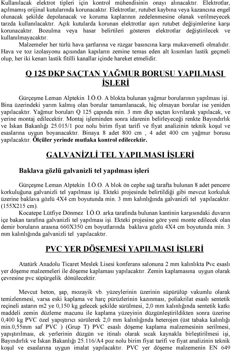 Açık kutularda korunan elektrotlar aşırı rutubet değişimlerine karşı korunacaktır. Bozulma veya hasar belirtileri gösteren elektrotlar değiştirilecek ve kullanılmayacaktır.