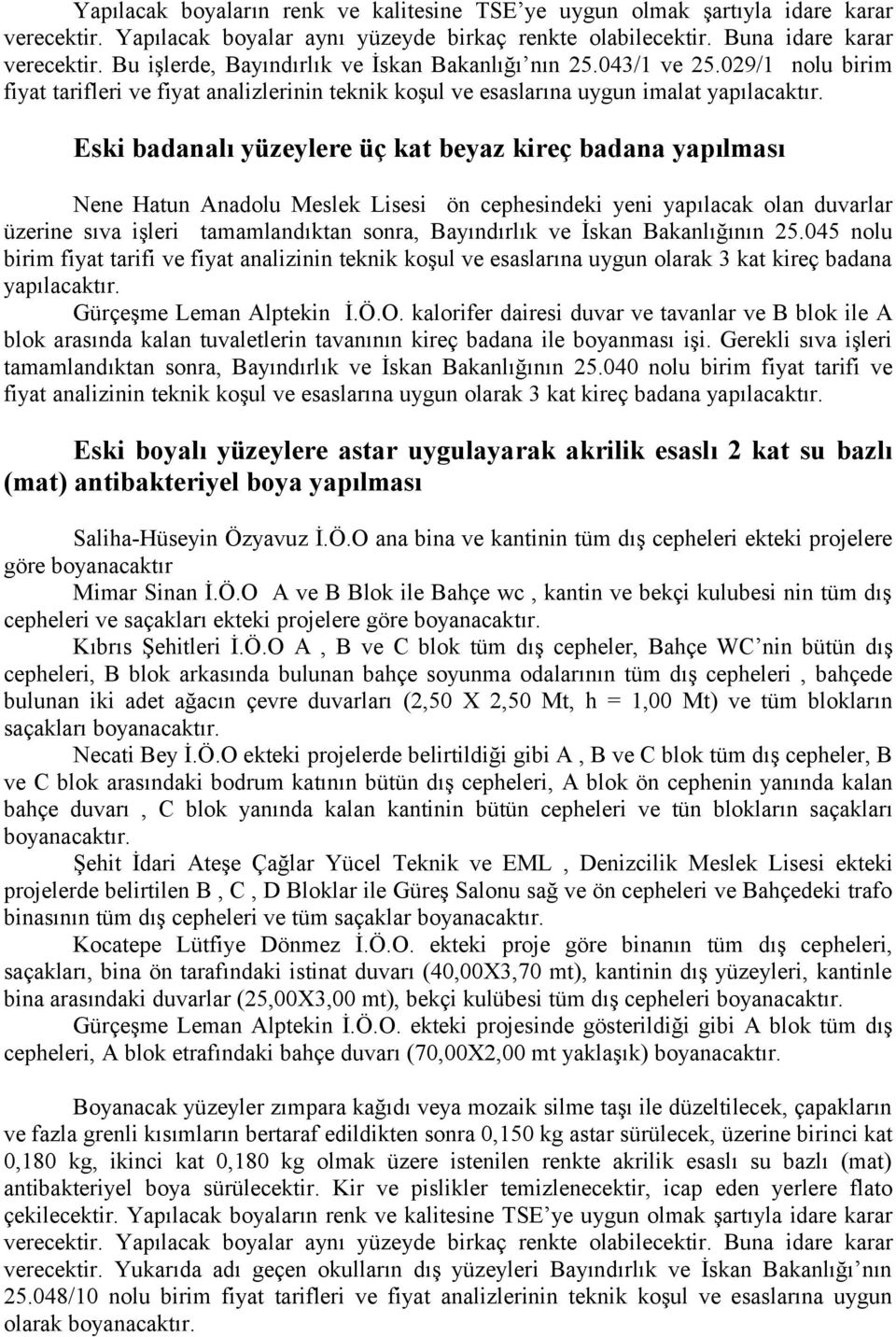 Eski badanalı yüzeylere üç kat beyaz kireç badana yapılması Nene Hatun Anadolu Meslek Lisesi ön cephesindeki yeni yapılacak olan duvarlar üzerine sıva işleri tamamlandıktan sonra, Bayındırlık ve