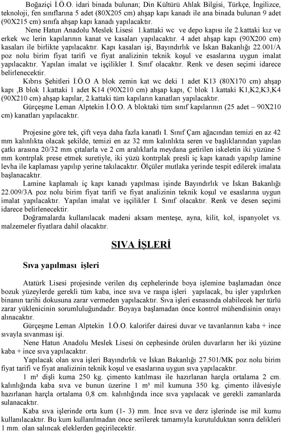 yapılacaktır. Nene Hatun Anadolu Meslek Lisesi 1.kattaki wc ve depo kapısı ile 2.kattaki kız ve erkek wc lerin kapılarının kanat ve kasaları yapılacaktır.