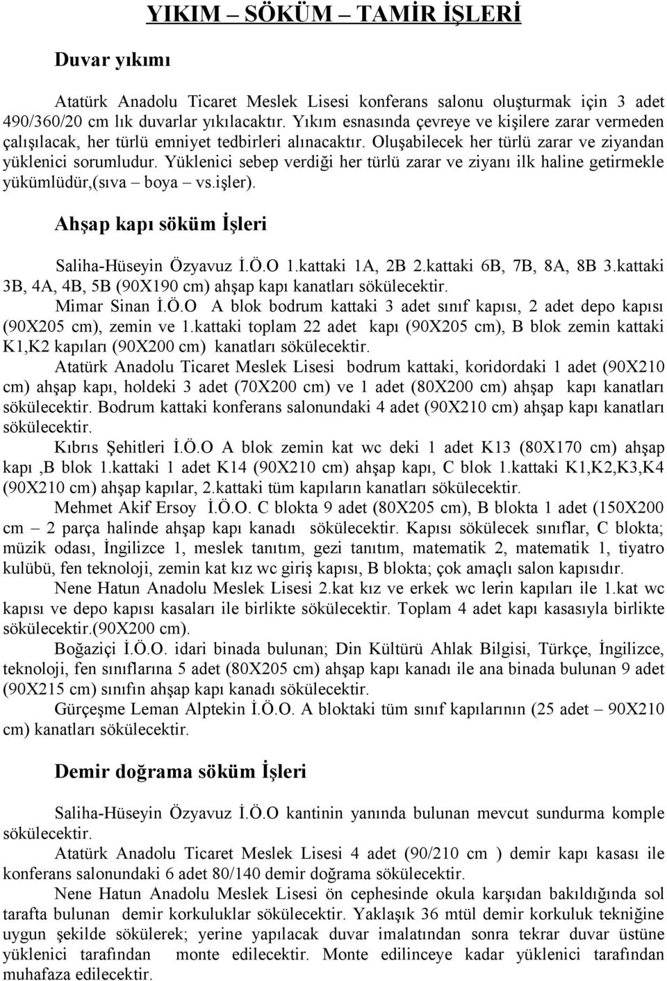 Yüklenici sebep verdiği her türlü zarar ve ziyanı ilk haline getirmekle yükümlüdür,(sıva boya vs.işler). Ahşap kapı söküm İşleri Saliha-Hüseyin Özyavuz İ.Ö.O 1.kattaki 1A, 2B 2.