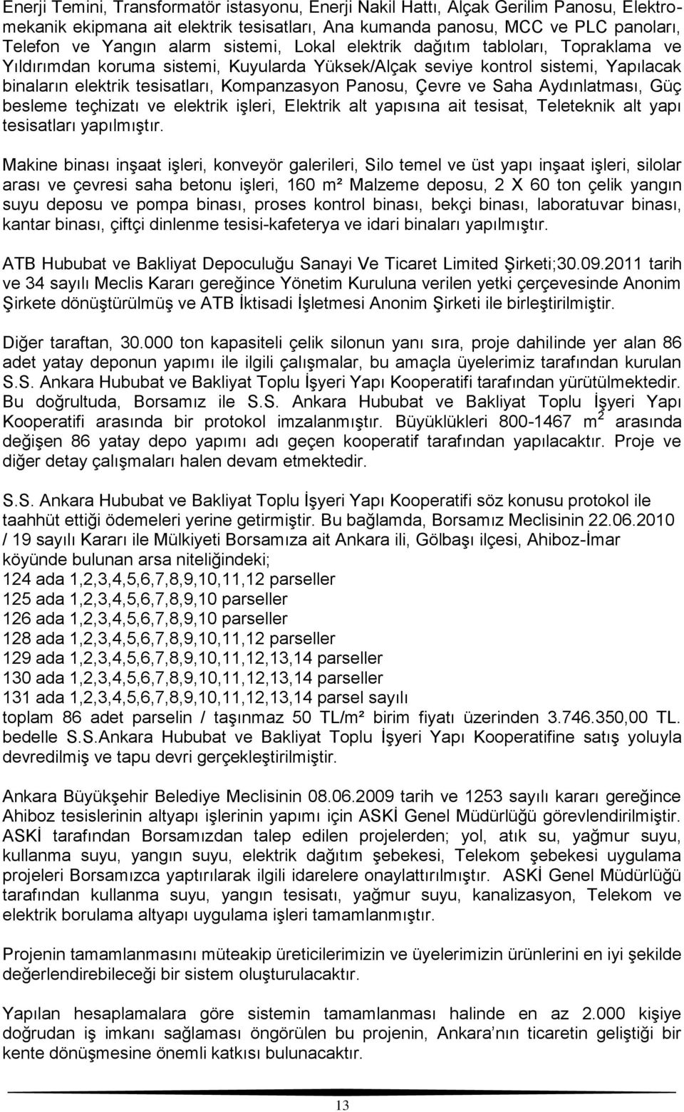 Çevre ve Saha Aydınlatması, Güç besleme teçhizatı ve elektrik işleri, Elektrik alt yapısına ait tesisat, Teleteknik alt yapı tesisatları yapılmıştır.