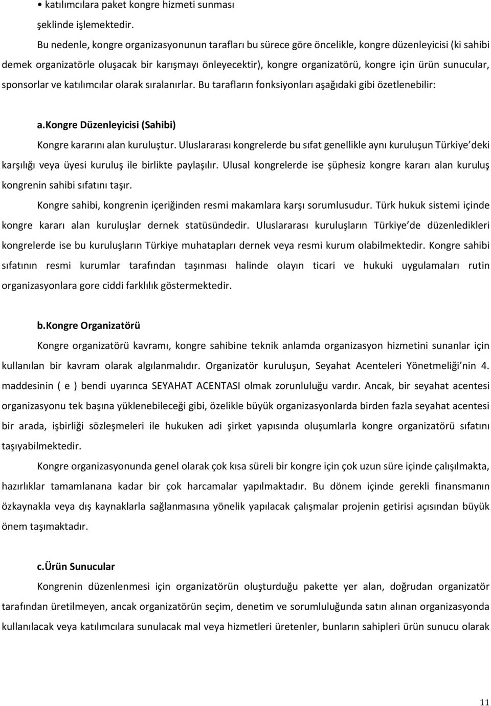 sunucular, sponsorlar ve katılımcılar olarak sıralanırlar. Bu tarafların fonksiyonları aşağıdaki gibi özetlenebilir: a.kongre Düzenleyicisi (Sahibi) Kongre kararını alan kuruluştur.