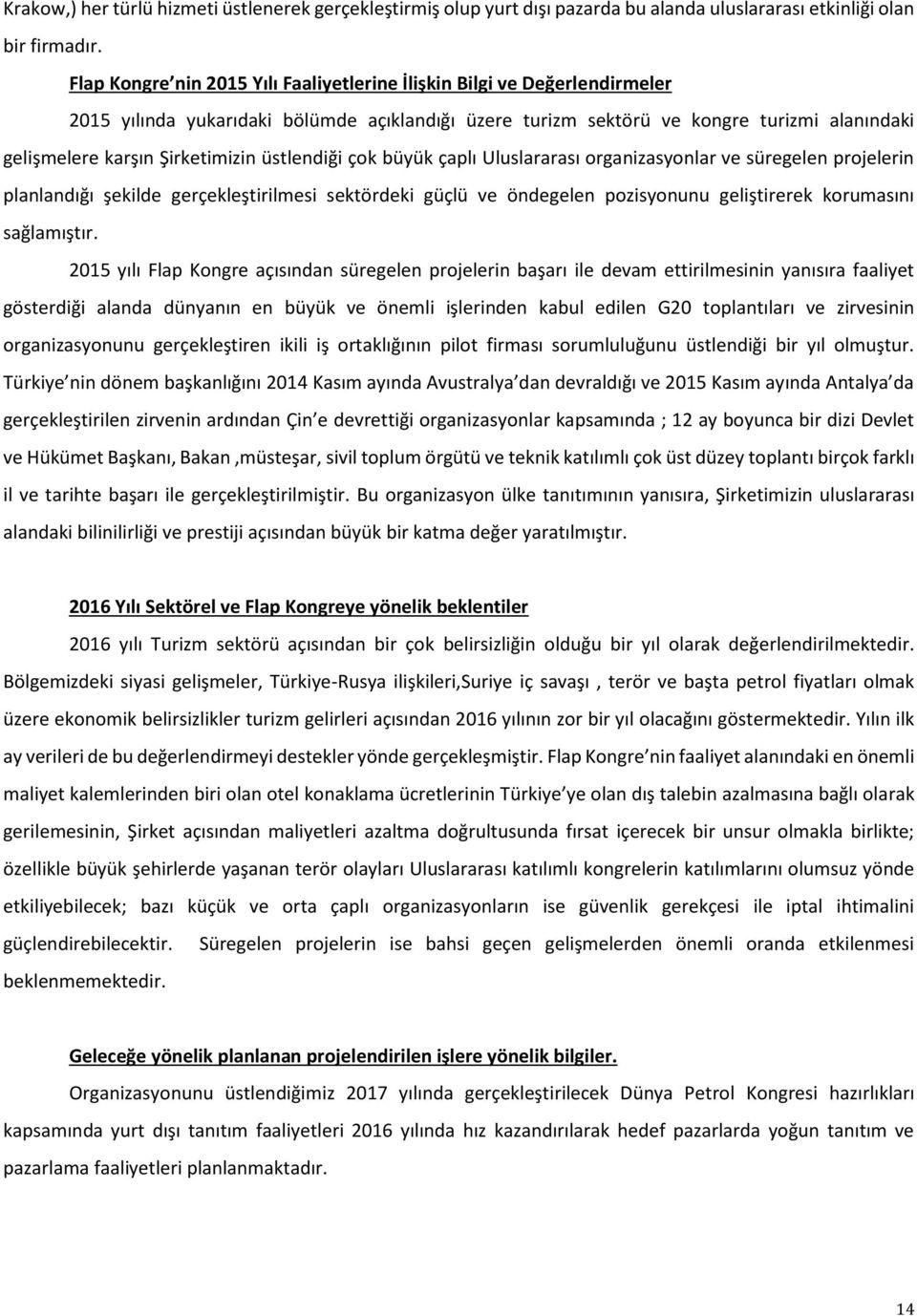 Şirketimizin üstlendiği çok büyük çaplı Uluslararası organizasyonlar ve süregelen projelerin planlandığı şekilde gerçekleştirilmesi sektördeki güçlü ve öndegelen pozisyonunu geliştirerek korumasını