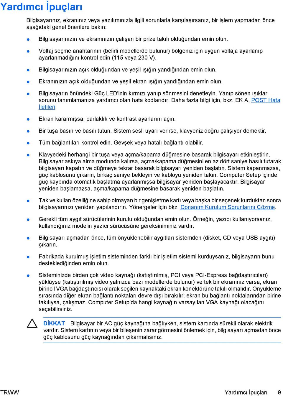 Bilgisayarınızın açık olduğundan ve yeşil ışığın yandığından emin olun. Ekranınızın açık olduğundan ve yeşil ekran ışığın yandığından emin olun.