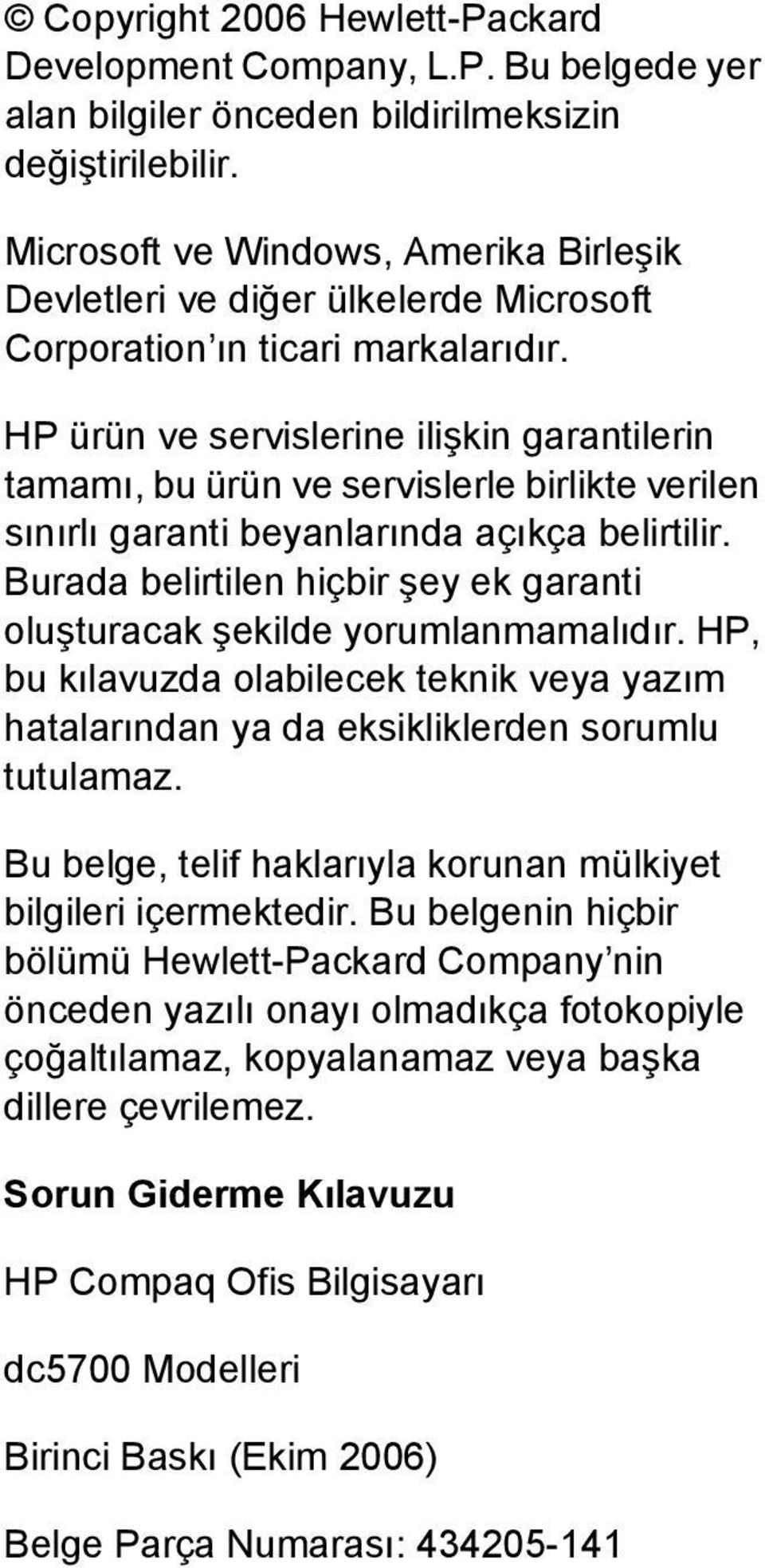 HP ürün ve servislerine ilişkin garantilerin tamamı, bu ürün ve servislerle birlikte verilen sınırlı garanti beyanlarında açıkça belirtilir.