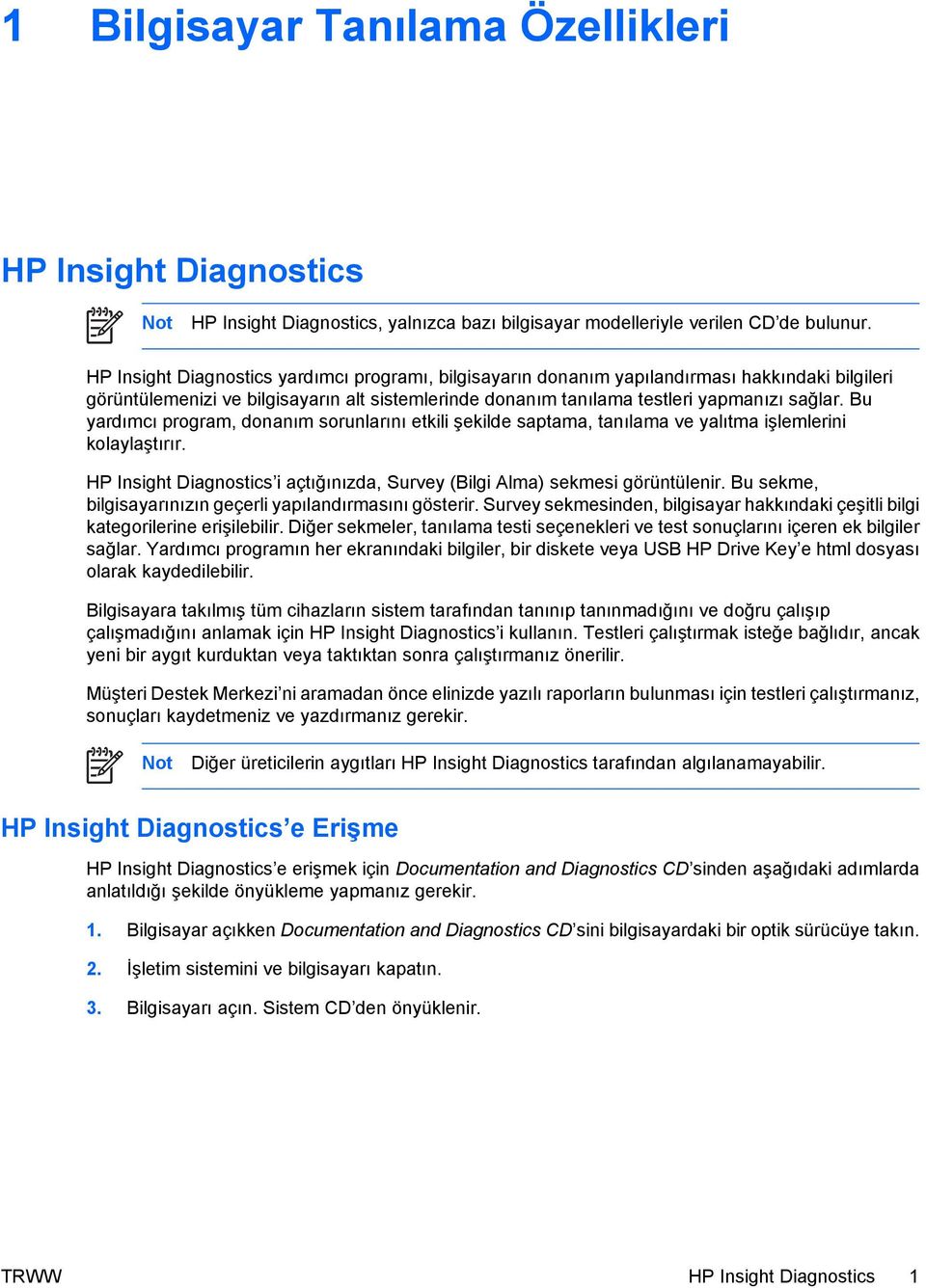 Bu yardımcı program, donanım sorunlarını etkili şekilde saptama, tanılama ve yalıtma işlemlerini kolaylaştırır. HP Insight Diagnostics i açtığınızda, Survey (Bilgi Alma) sekmesi görüntülenir.