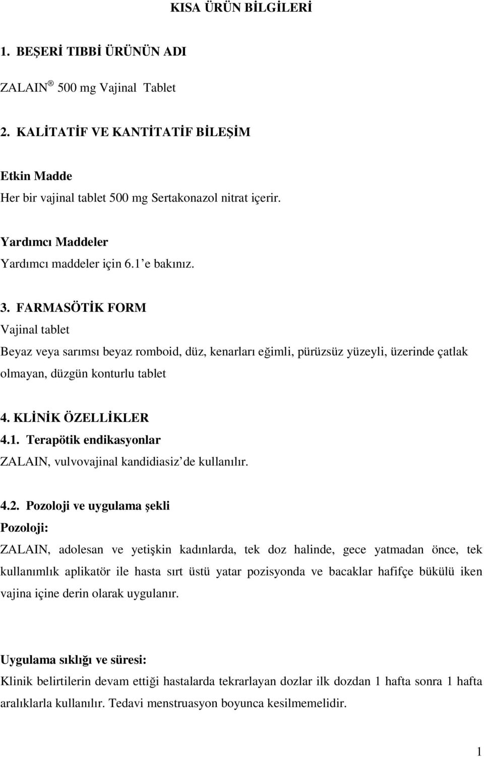 FARMASÖTİK FORM Vajinal tablet Beyaz veya sarımsı beyaz romboid, düz, kenarları eğimli, pürüzsüz yüzeyli, üzerinde çatlak olmayan, düzgün konturlu tablet 4. KLİNİK ÖZELLİKLER 4.1.