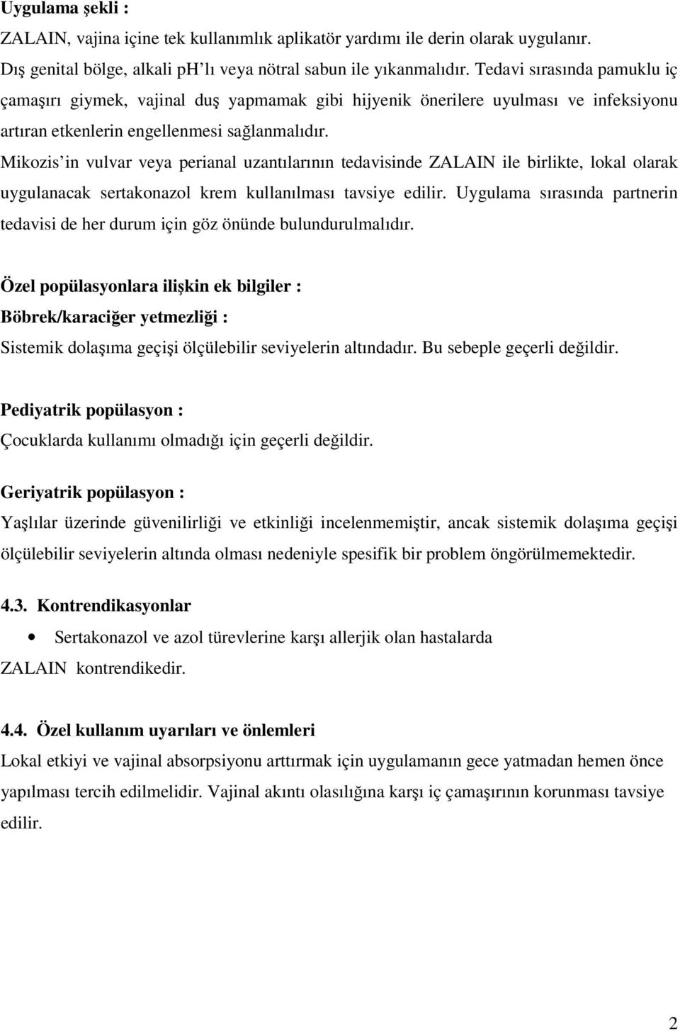 Mikozis in vulvar veya perianal uzantılarının tedavisinde ZALAIN ile birlikte, lokal olarak uygulanacak sertakonazol krem kullanılması tavsiye edilir.