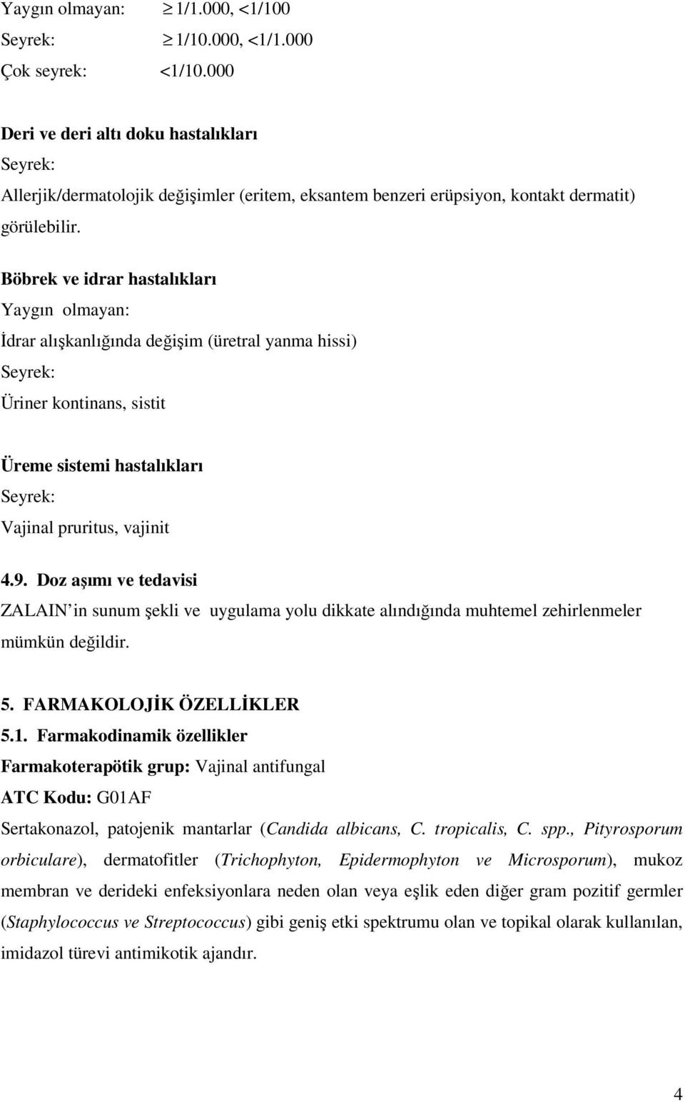 Böbrek ve idrar hastalıkları Yaygın olmayan: İdrar alışkanlığında değişim (üretral yanma hissi) Seyrek: Üriner kontinans, sistit Üreme sistemi hastalıkları Seyrek: Vajinal pruritus, vajinit 4.9.