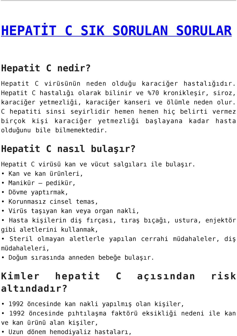 C hepatiti sinsi seyirlidir hemen hemen hiç belirti vermez birçok kişi karaciğer yetmezliği başlayana kadar hasta olduğunu bile bilmemektedir. Hepatit C nasıl bulaşır?