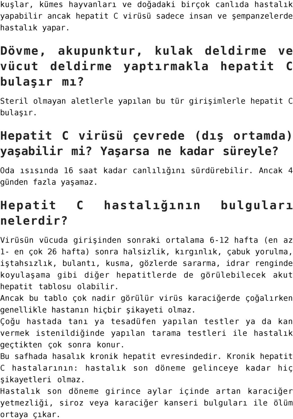 Hepatit C virüsü çevrede (dış ortamda) yaşabilir mi? Yaşarsa ne kadar süreyle? Oda ısısında 16 saat kadar canlılığını sürdürebilir. Ancak 4 günden fazla yaşamaz.