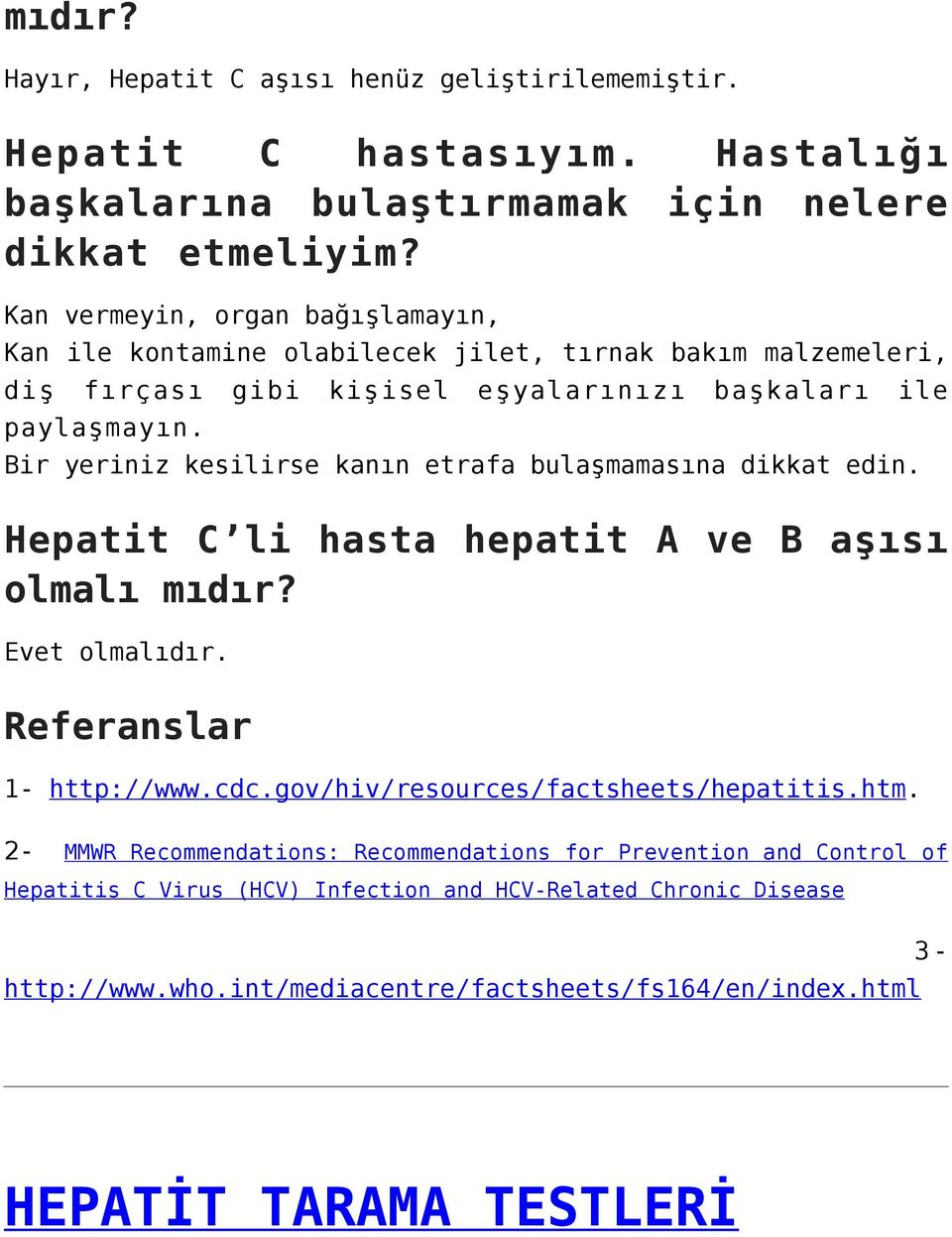 Bir yeriniz kesilirse kanın etrafa bulaşmamasına dikkat edin. Hepatit C li hasta hepatit A ve B aşısı olmalı mıdır? Evet olmalıdır. Referanslar 1- http://www.cdc.