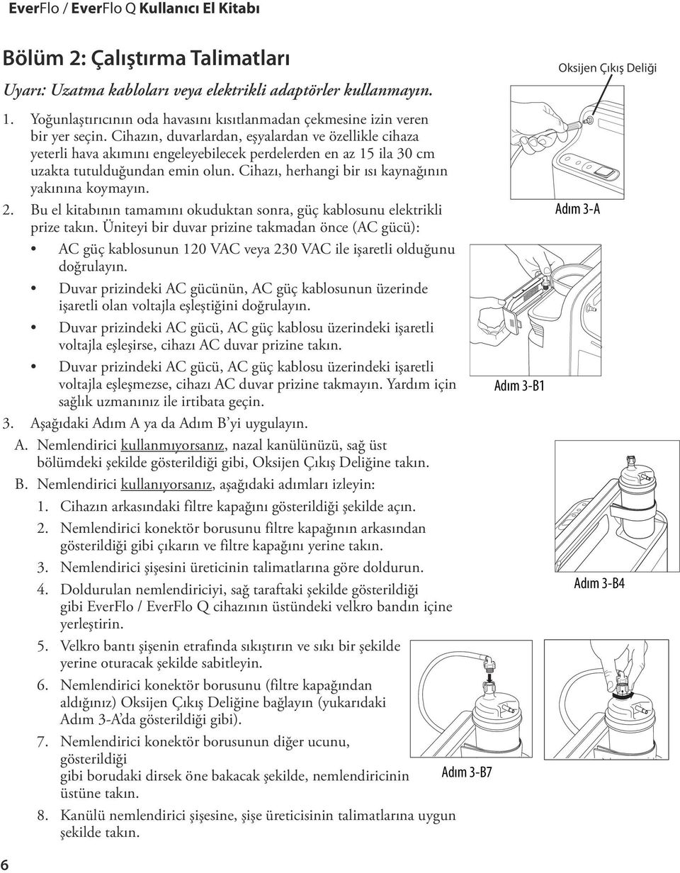 Cihazı, herhangi bir ısı kaynağının yakınına koymayın. 2. Bu el kitabının tamamını okuduktan sonra, güç kablosunu elektrikli prize takın.