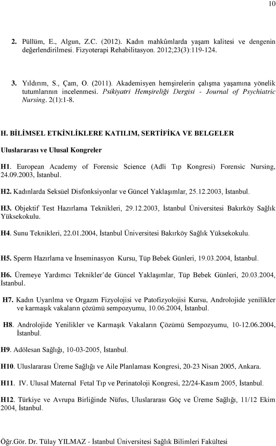 European Academy of Forensic Science (Adli Tıp Kongresi) Forensic Nursing, 24.09.2003, İstanbul. H2. Kadınlarda Seksüel Disfonksiyonlar ve Güncel Yaklaşımlar, 25.12.2003, İstanbul. H3.
