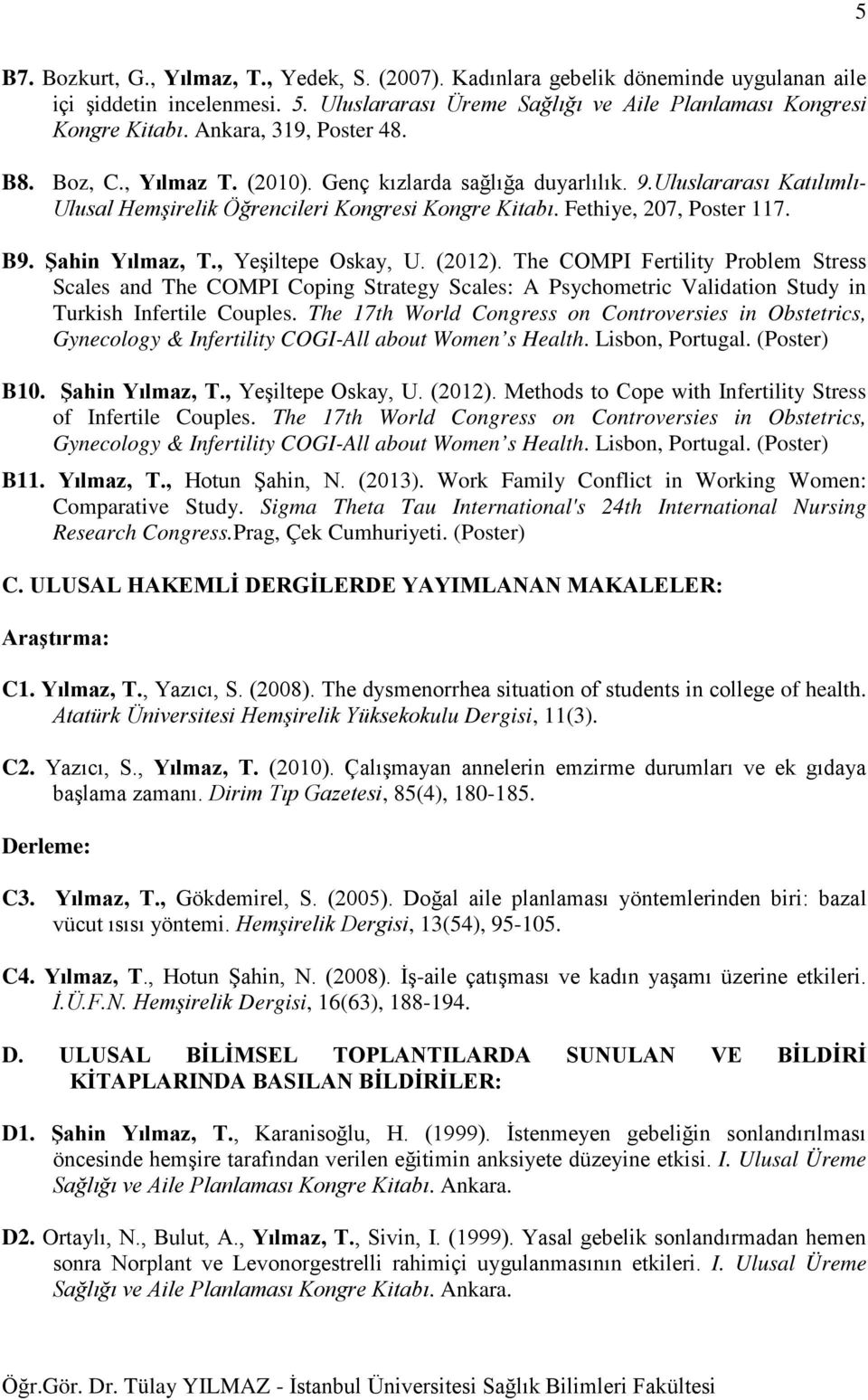 Şahin Yılmaz, T., Yeşiltepe Oskay, U. (2012). The COMPI Fertility Problem Stress Scales and The COMPI Coping Strategy Scales: A Psychometric Validation Study in Turkish Infertile Couples.