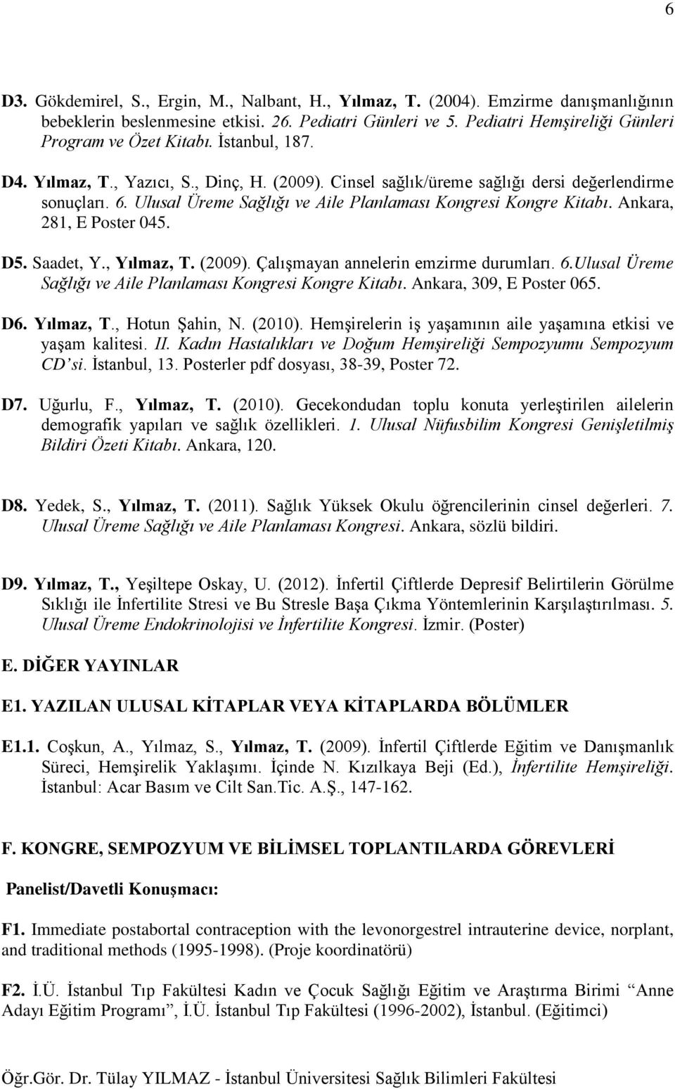 Ankara, 281, E Poster 045. D5. Saadet, Y., Yılmaz, T. (2009). Çalışmayan annelerin emzirme durumları. 6.Ulusal Üreme Sağlığı ve Aile Planlaması Kongresi Kongre Kitabı. Ankara, 309, E Poster 065. D6.