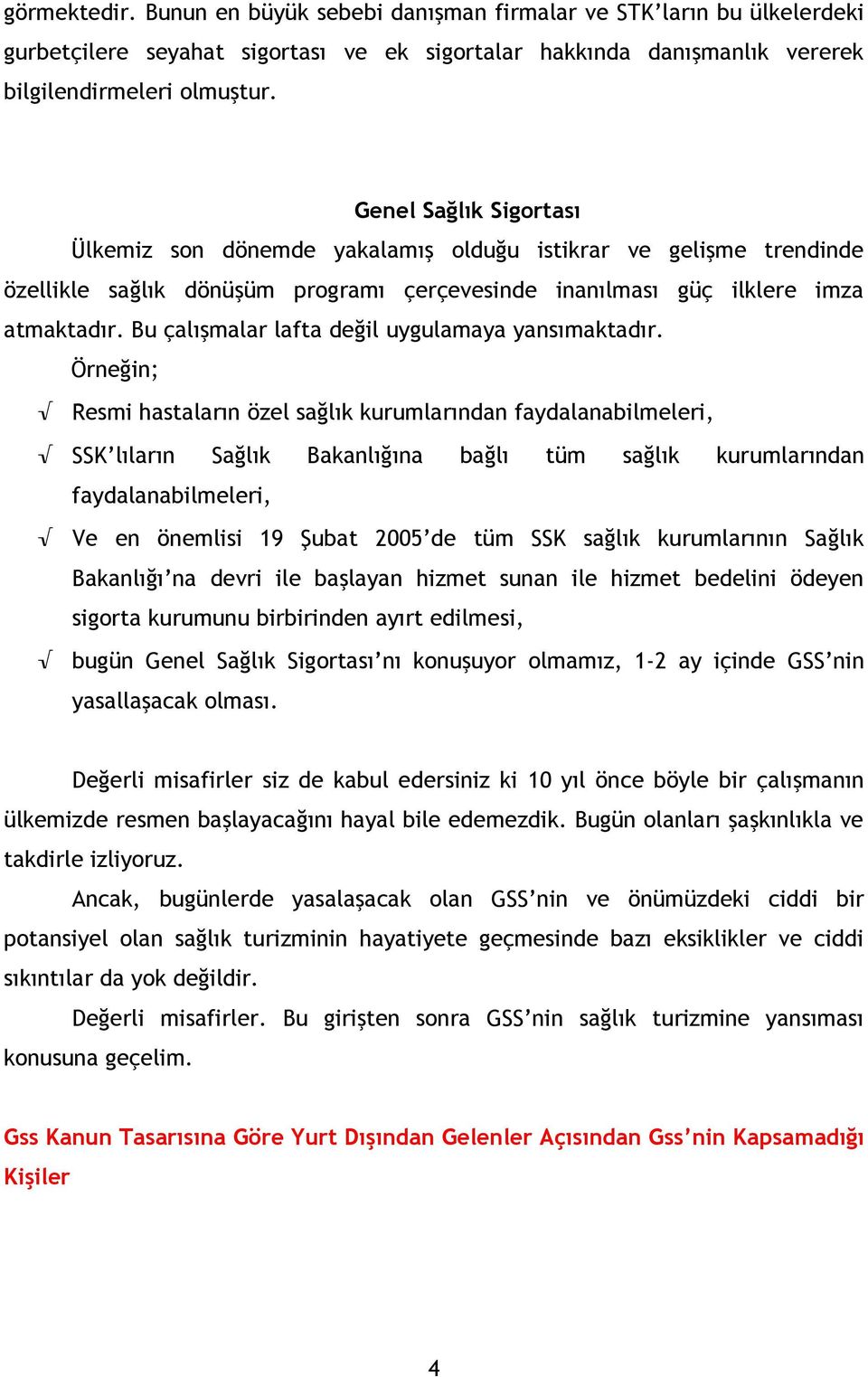 Bu çalışmalar lafta değil uygulamaya yansımaktadır.