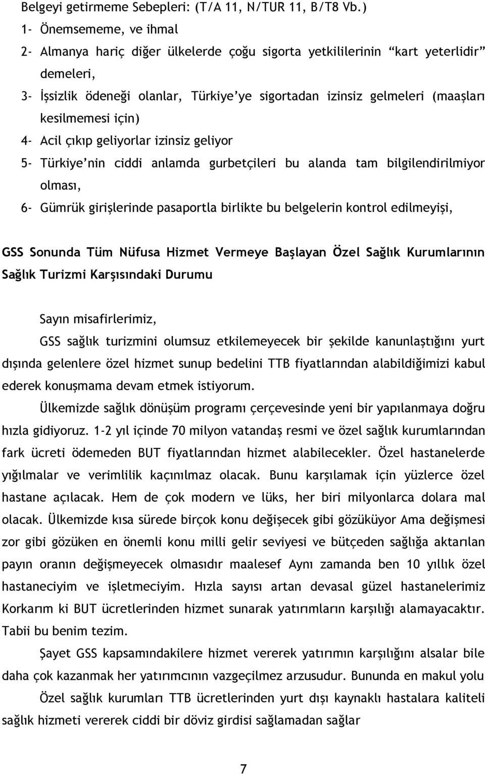 kesilmemesi için) 4- Acil çıkıp geliyorlar izinsiz geliyor 5- Türkiye nin ciddi anlamda gurbetçileri bu alanda tam bilgilendirilmiyor olması, 6- Gümrük girişlerinde pasaportla birlikte bu belgelerin