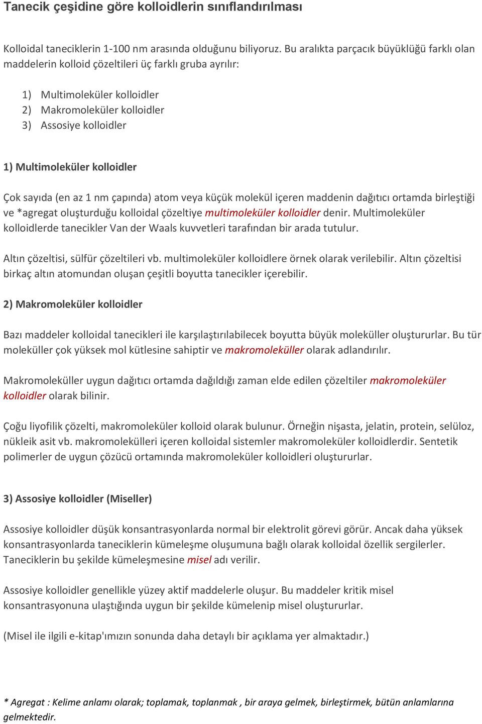 kolloidler Çok sayıda (en az 1 nm çapında) atom veya küçük molekül içeren maddenin dağıtıcı ortamda birleştiği ve *agregat oluşturduğu kolloidal çözeltiye multimoleküler kolloidler denir.