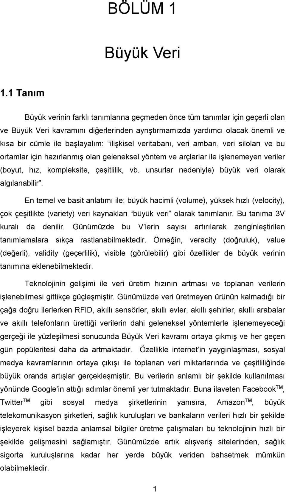 ilişkisel veritabanı, veri ambarı, veri siloları ve bu ortamlar için hazırlanmış olan geleneksel yöntem ve arçlarlar ile işlenemeyen veriler (boyut, hız, kompleksite, çeşitlilik, vb.