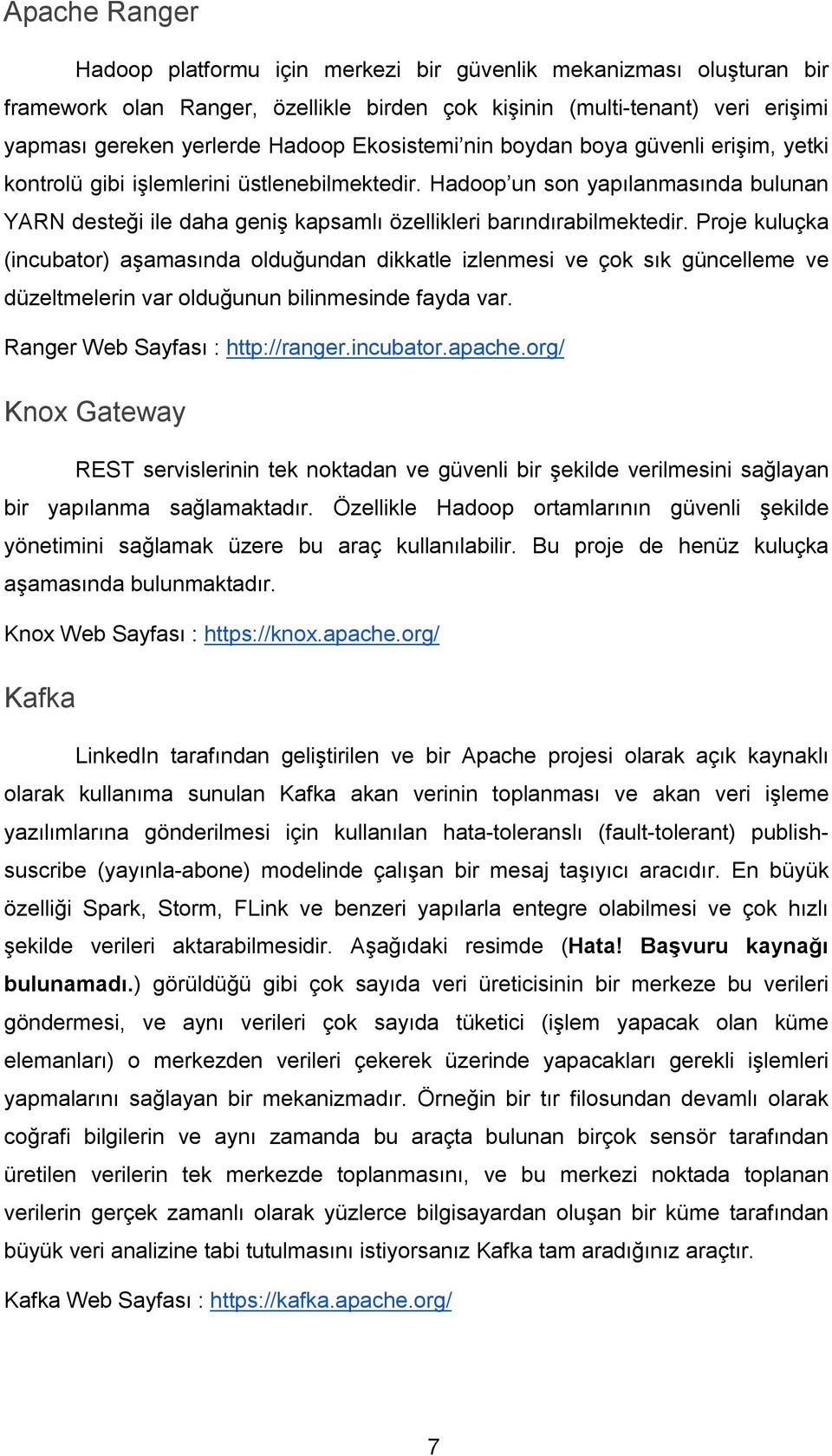 Hadoop un son yapılanmasında bulunan YARN desteği ile daha geniş kapsamlı özellikleri barındırabilmektedir.