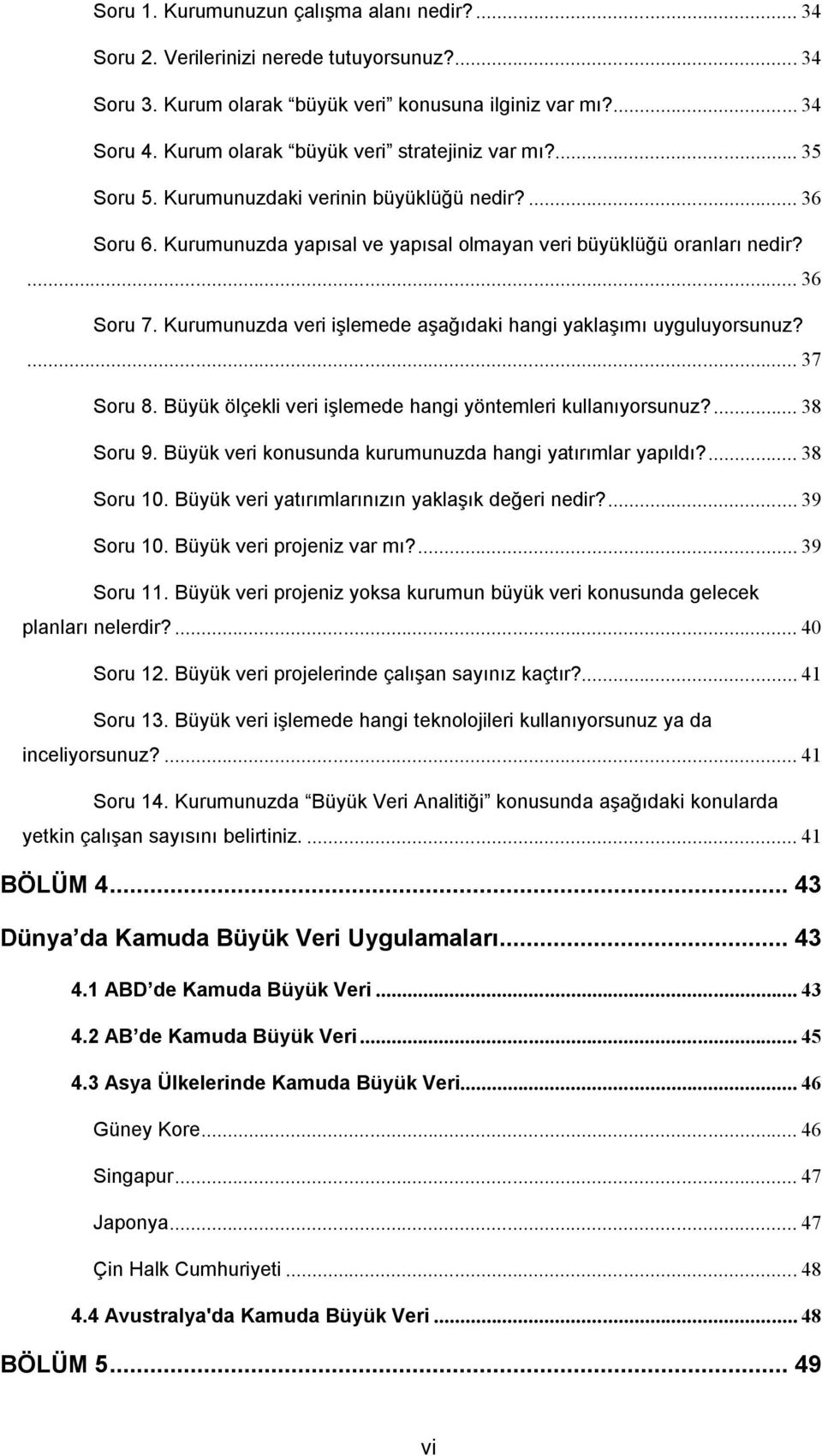 Kurumunuzda veri işlemede aşağıdaki hangi yaklaşımı uyguluyorsunuz?... 37 Soru 8. Büyük ölçekli veri işlemede hangi yöntemleri kullanıyorsunuz?... 38 Soru 9.