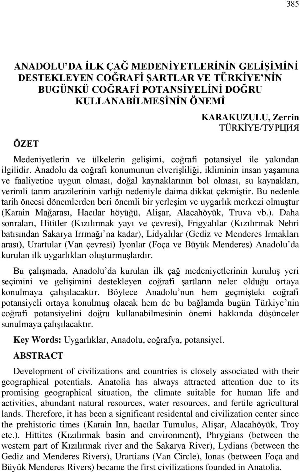 Anadolu da coğrafi konumunun elverişliliği, ikliminin insan yaşamına ve faaliyetine uygun olması, doğal kaynaklarının bol olması, su kaynakları, verimli tarım arazilerinin varlığı nedeniyle daima