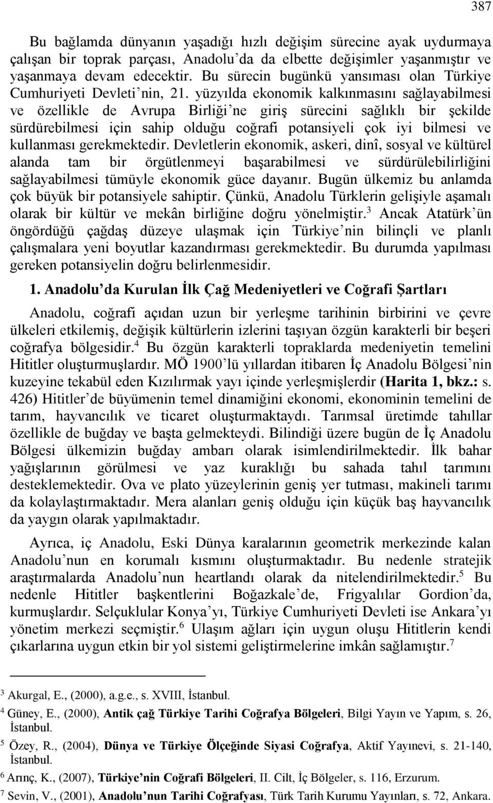 yüzyılda ekonomik kalkınmasını sağlayabilmesi ve özellikle de Avrupa Birliği ne giriş sürecini sağlıklı bir şekilde sürdürebilmesi için sahip olduğu coğrafi potansiyeli çok iyi bilmesi ve kullanması