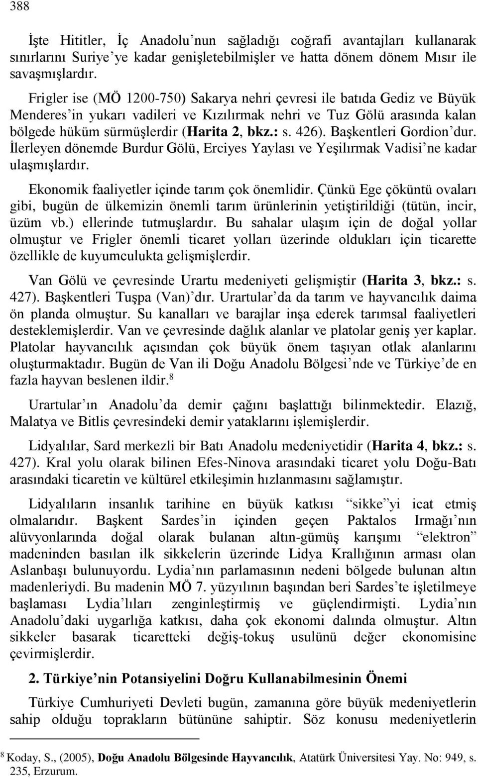 426). Başkentleri Gordion dur. İlerleyen dönemde Burdur Gölü, Erciyes Yaylası ve Yeşilırmak Vadisi ne kadar ulaşmışlardır. Ekonomik faaliyetler içinde tarım çok önemlidir.